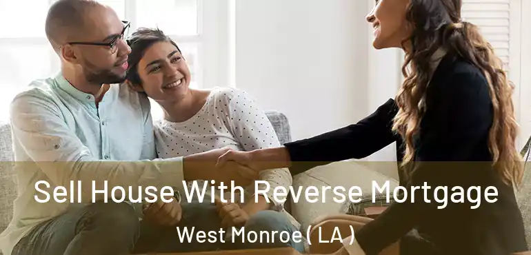  Sell House With Reverse Mortgage West Monroe ( LA )