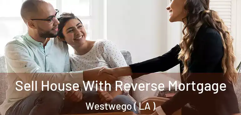  Sell House With Reverse Mortgage Westwego ( LA )