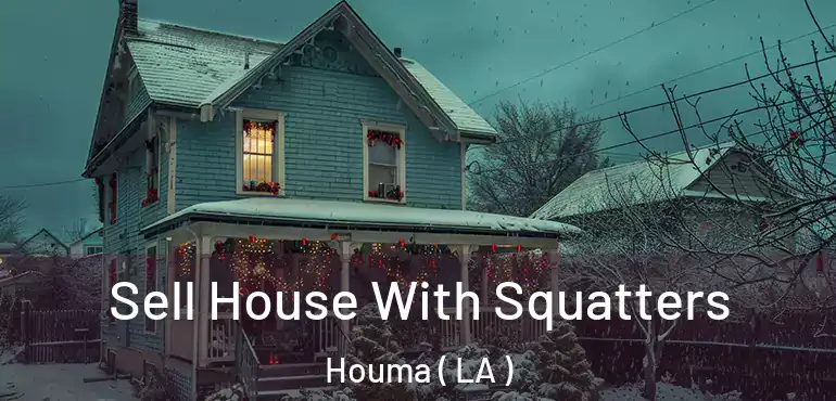  Sell House With Squatters Houma ( LA )