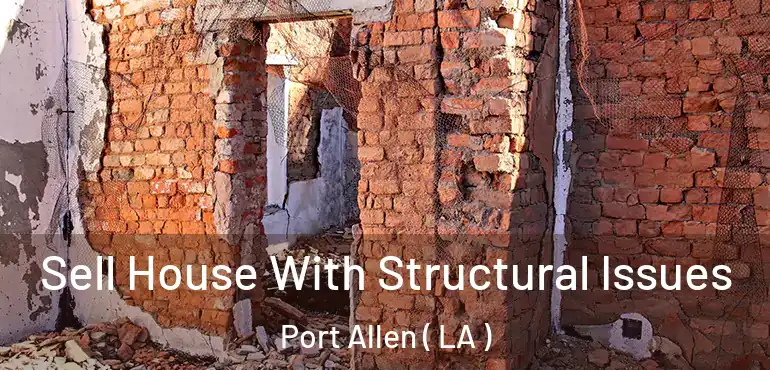 Sell House With Structural Issues Port Allen ( LA )