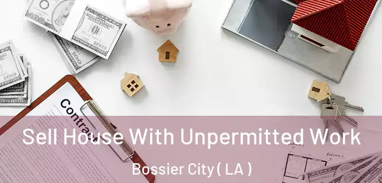  Sell House With Unpermitted Work Bossier City ( LA )