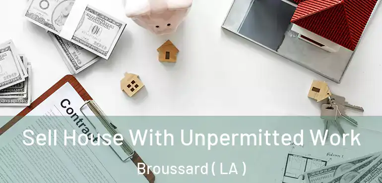  Sell House With Unpermitted Work Broussard ( LA )