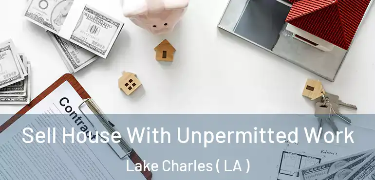  Sell House With Unpermitted Work Lake Charles ( LA )