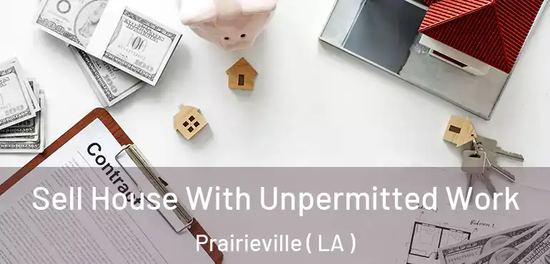 Sell House With Unpermitted Work Prairieville ( LA )
