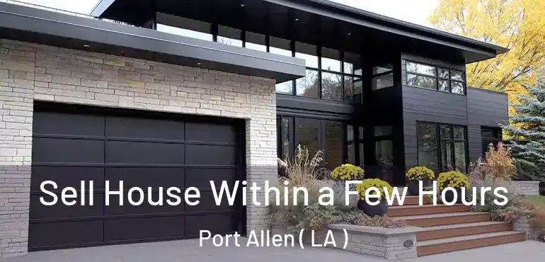  Sell House Within a Few Hours Port Allen ( LA )