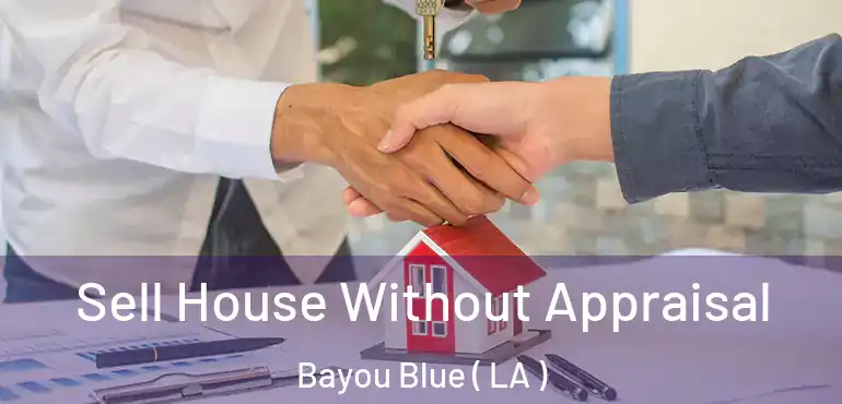  Sell House Without Appraisal Bayou Blue ( LA )