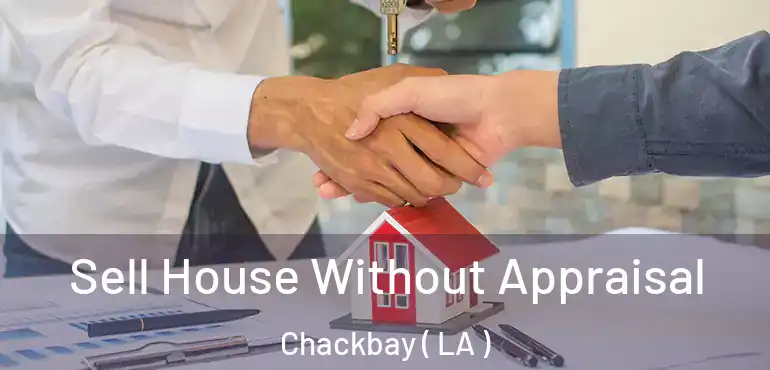  Sell House Without Appraisal Chackbay ( LA )