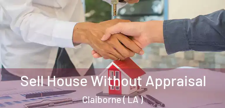  Sell House Without Appraisal Claiborne ( LA )