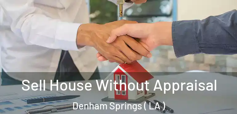  Sell House Without Appraisal Denham Springs ( LA )