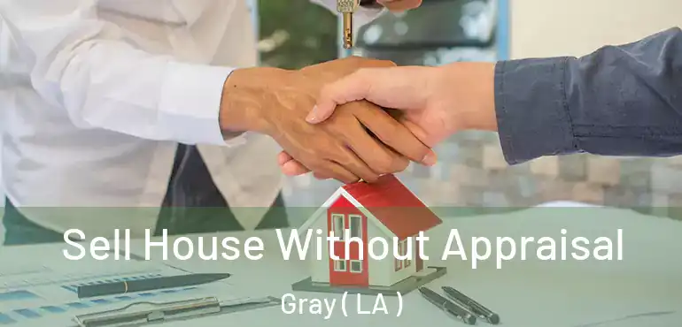  Sell House Without Appraisal Gray ( LA )