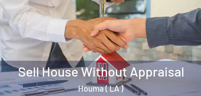  Sell House Without Appraisal Houma ( LA )