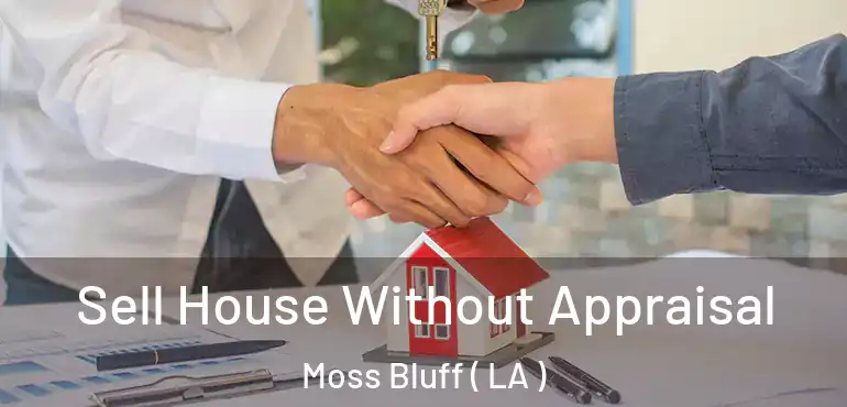  Sell House Without Appraisal Moss Bluff ( LA )