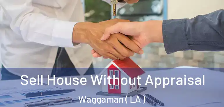  Sell House Without Appraisal Waggaman ( LA )