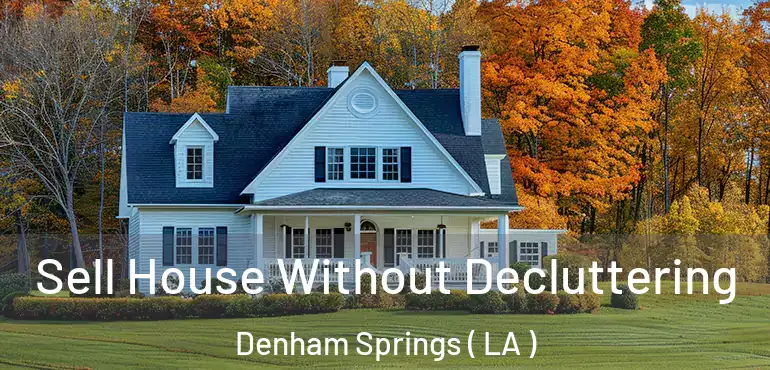  Sell House Without Decluttering Denham Springs ( LA )