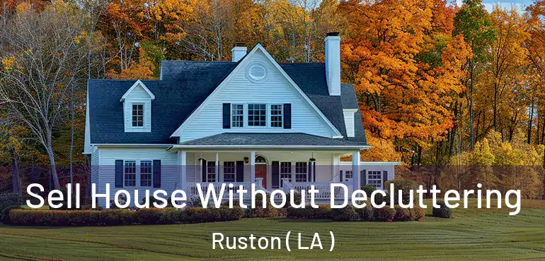  Sell House Without Decluttering Ruston ( LA )