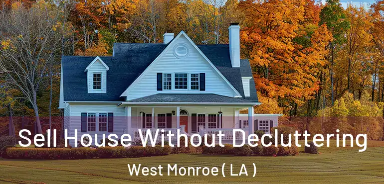  Sell House Without Decluttering West Monroe ( LA )