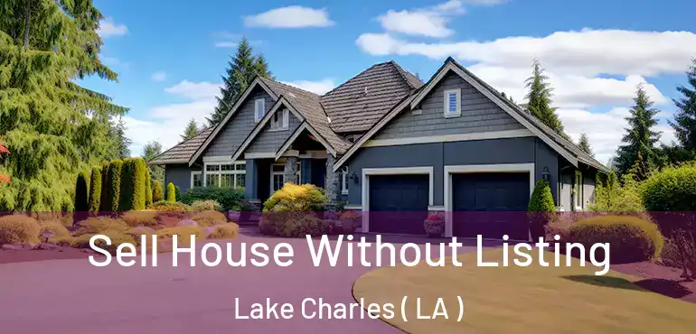  Sell House Without Listing Lake Charles ( LA )
