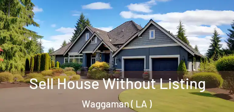  Sell House Without Listing Waggaman ( LA )
