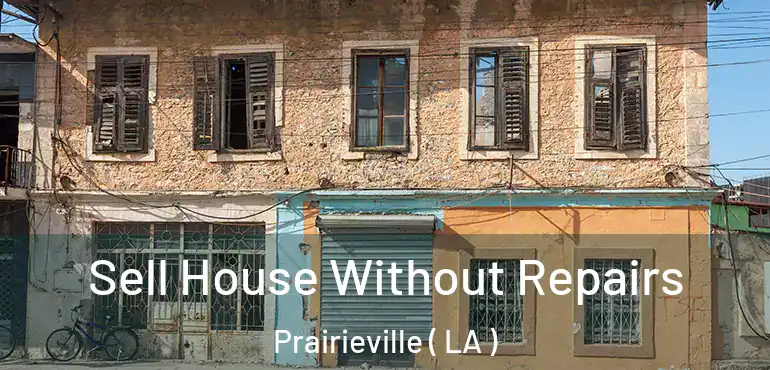  Sell House Without Repairs Prairieville ( LA )