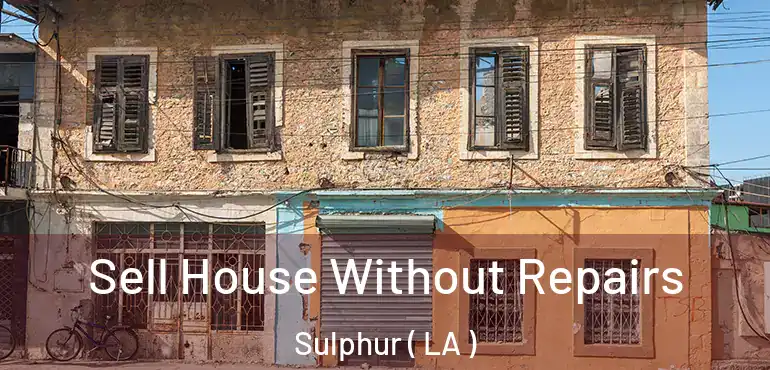  Sell House Without Repairs Sulphur ( LA )