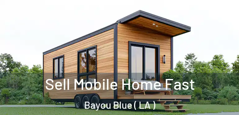  Sell Mobile Home Fast Bayou Blue ( LA )