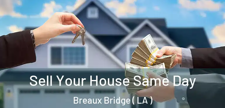  Sell Your House Same Day Breaux Bridge ( LA )