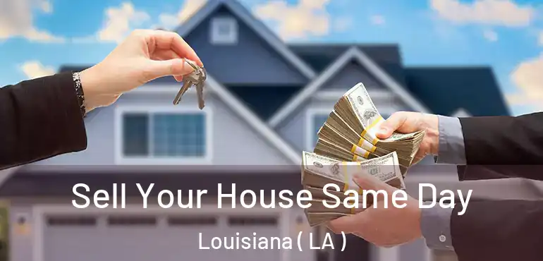  Sell Your House Same Day Louisiana ( LA )