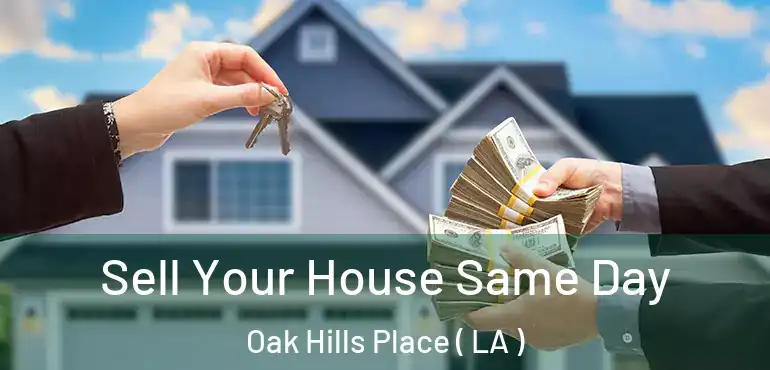  Sell Your House Same Day Oak Hills Place ( LA )