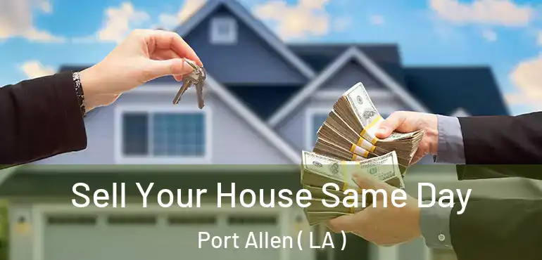  Sell Your House Same Day Port Allen ( LA )