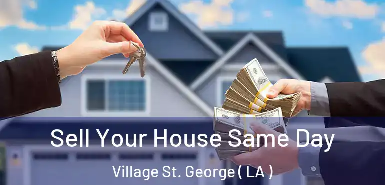  Sell Your House Same Day Village St. George ( LA )