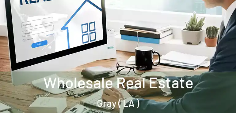  Wholesale Real Estate Gray ( LA )