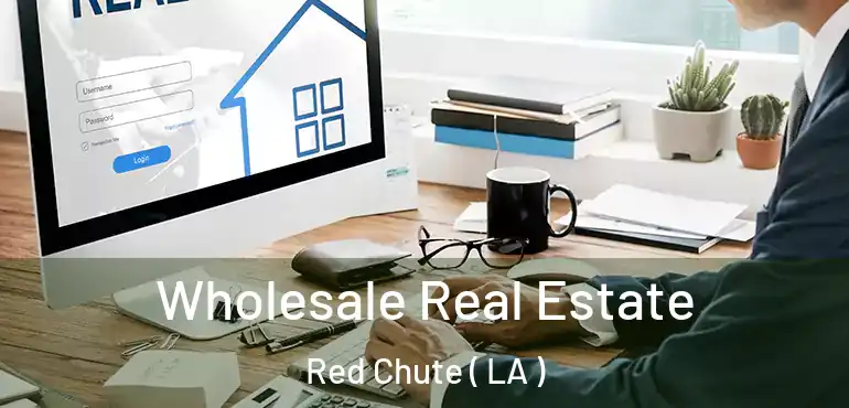  Wholesale Real Estate Red Chute ( LA )