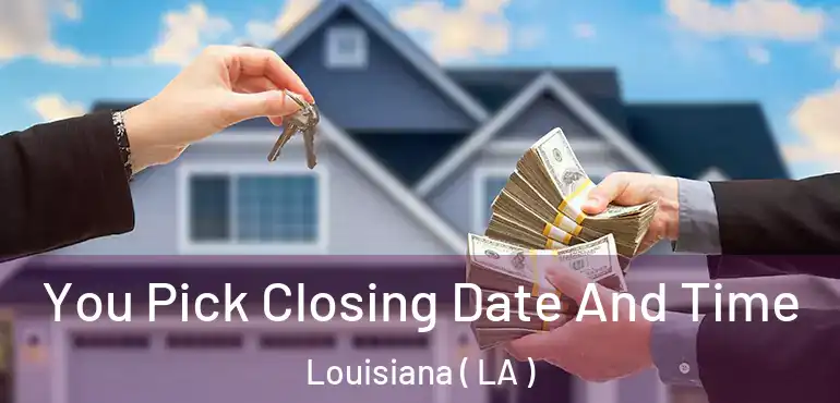  You Pick Closing Date And Time Louisiana ( LA )