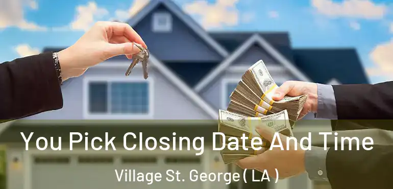  You Pick Closing Date And Time Village St. George ( LA )